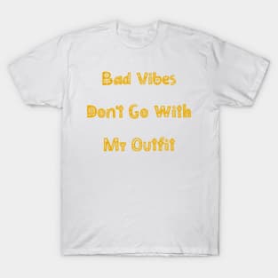 Bad Vibes Dont Go With My Outfit. Funny Fashion. T-Shirt